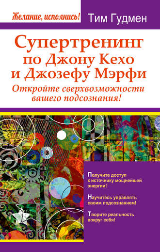 Тим Гудмен. Супертренинг по Джону Кехо и Джозефу Мэрфи. Откройте сверхвозможности вашего подсознания!