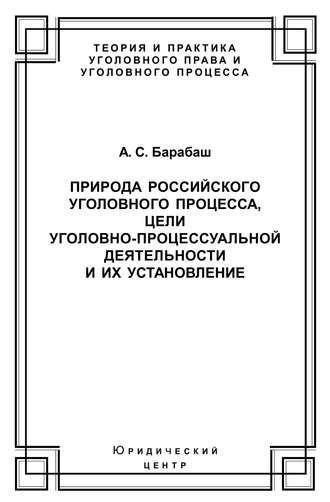 Обложка книги «Природа российского уголовного процесса, цели уголовно-процессуальной деятельности и их установление»