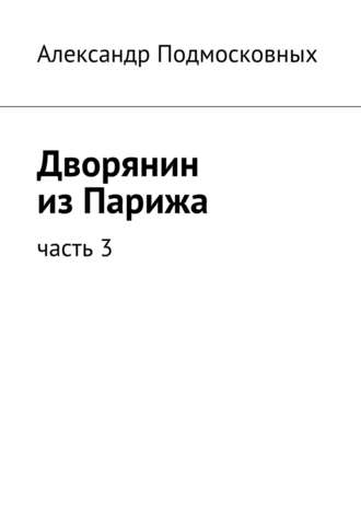 Александр Подмосковных. Дворянин из Парижа