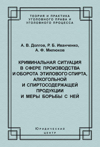 Обложка книги «Криминальная ситуация в сфере производства и оборота этилового спирта, алкогольной и спиртосодержащей продукции и меры борьбы с ней»
