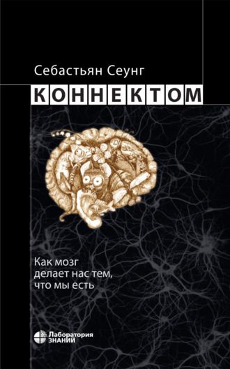 Себастьян Сеунг. Коннектом. Как мозг делает нас тем, что мы есть