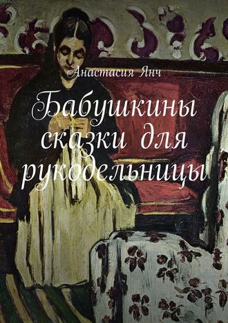 Обложка книги «Бабушкины сказки для рукодельницы»