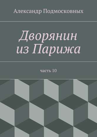 Александр Подмосковных. Дворянин из Парижа