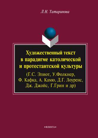 Л. Н. Татаринова. Художественный текст в парадигме католической и протестантской культуры (Г. С. Элиот, У. Фолкнер, Ф. Кафка, А. Камю, Д. Г. Лоуренс, Дж. Джойс, Г. Грин и др.)