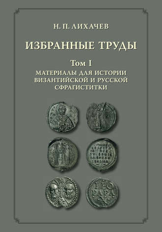Обложка книги «Избранные труды. Том 1. Материалы для истории византийской и русской сфрагистики»
