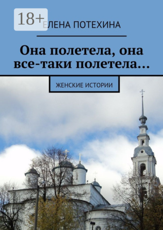Елена Александровна Потехина. Она полетела, она все-таки полетела… Женские истории