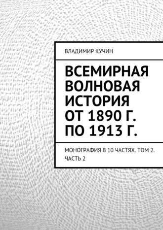 Обложка книги «Всемирная волновая история от 1890 г. по 1913 г. Монография в 10 частях. Том 2. Часть 2»