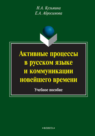 Н. А. Кузьмина. Активные процессы в русском языке и коммуникации новейшего времени. Учебное пособие