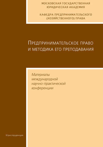 Сборник статей. Предпринимательское право и методика его преподавания. Материалы международной научно-практической конференции Московской государственной юридической академии