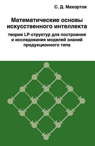 Обложка книги «Математические основы искусственного интеллекта теория LP-структур для построения и исследования моделей знаний продукционного типа»