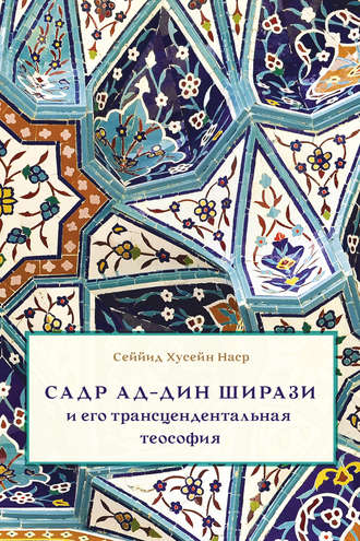 Обложка книги «Садр Ад-Дин Ширази и его трансцендентальная теософия. Интеллектуальная среда, жизнь и труды»