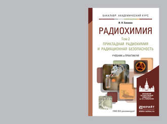 Игорь Николаевич Бекман. Радиохимия в 2 т. Т. 2 Прикладная радиохимия и радиационная безопасность. Учебник и практикум для академического бакалавриата