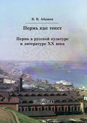 Владимир Абашев. Пермь как текст. Пермь в русской культуре и литературе ХХ века