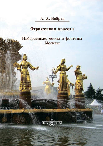 Александр Бобров. Отражённая красота. Набережные, мосты и фонтаны Москвы