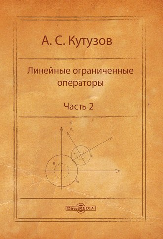 А. С. Кутузов. Линейные ограниченные операторы. Часть 2