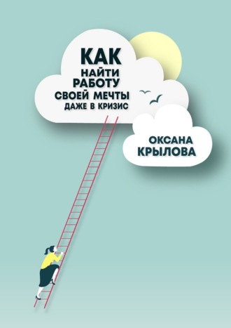 Обложка книги «Как найти работу своей мечты даже в кризис? Практический курс»