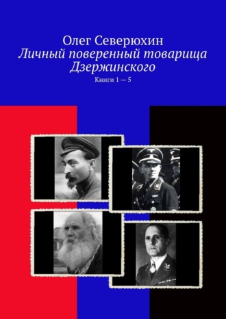 Олег Васильевич Северюхин. Личный поверенный товарища Дзержинского. Книги 1 – 5