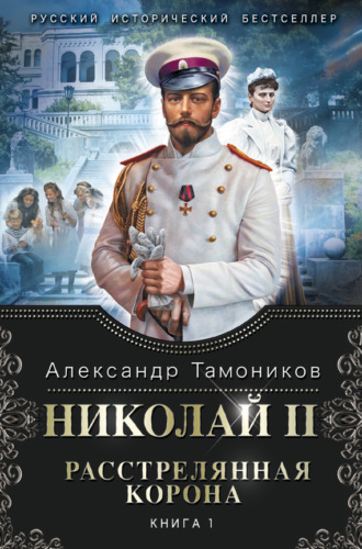 Обложка книги «Николай II. Расстрелянная корона. Книга 1»