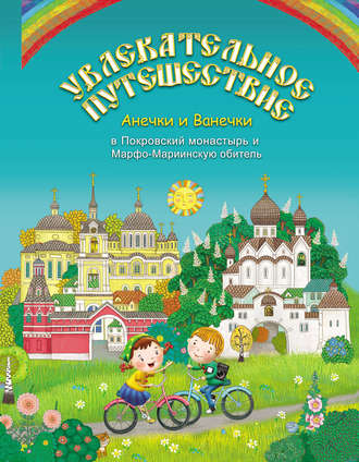 Обложка книги «Увлекательное путешествие Анечки и Ванечки в Покровский монастырь и Марфо-Мариинскую обитель»