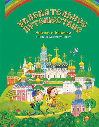 Обложка книги «Увлекательное путешествие Анечки и Ванечки в Троице-Сергиеву Лавру»