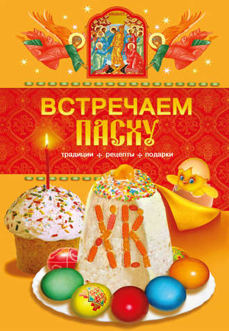 Обложка книги «Встречаем Пасху. Традиции, рецепты, подарки»