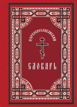 Обложка книги «Церковнославянский словарь: для толкового чтения св. Евангелия, часослова, псалтиря и других богослужебных книг»