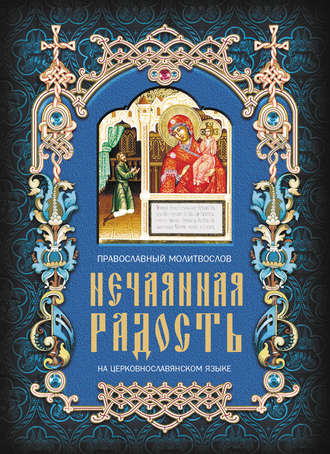 Обложка книги «Нечаянная радость. Православный молитвослов на церковнославянском языке»