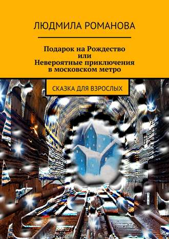 Людмила Петровна Романова. Подарок на Рождество или Невероятные приключения в московском метро