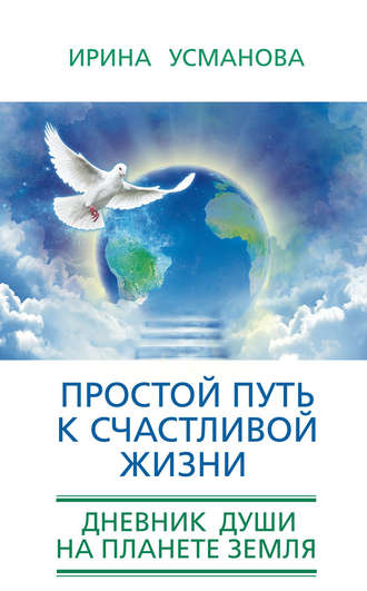Обложка книги «Простой путь к счастливой жизни. Дневник Души на планете Земля»