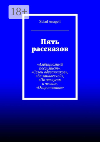 Обложка книги «Пять рассказов. «Амбициозный пессимист», «Сезон одуванчиков», «За занавеской», «По заслугам и честь», «Осиротевшие»»