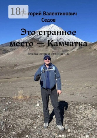 Обложка книги «Это странное место — Камчатка. Веселые истории из жизни гида»
