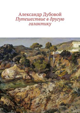 Александр Дубовой. Путешествие в другую галактику