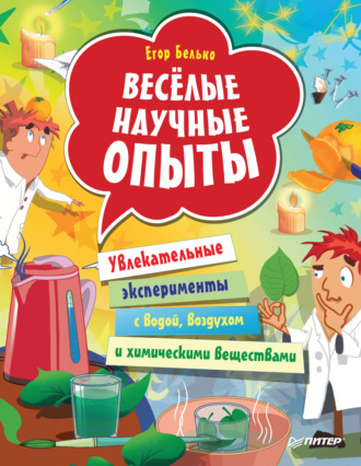 Егор Белько. Весёлые научные опыты. Увлекательные эксперименты с водой, воздухом и химическими веществами