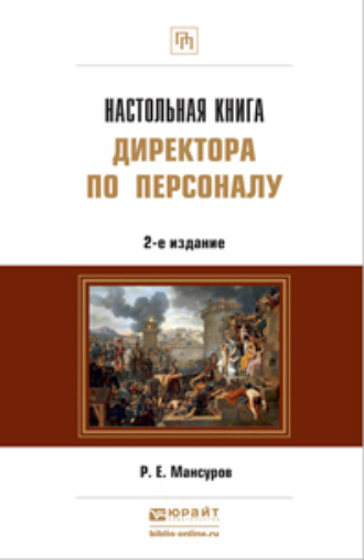 Руслан Евгеньевич Мансуров. Настольная книга директора по персоналу 2-е изд., пер. и доп. Практическое пособие