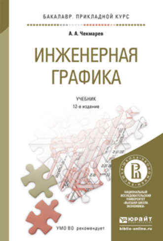 Альберт Анатольевич Чекмарев. Инженерная графика 12-е изд., испр. и доп. Учебник для прикладного бакалавриата