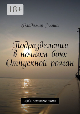 Обложка книги «Подразделения в ночном бою: Отпускной роман. «На переломе эпоx»»