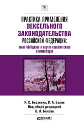 Белов Вадим Анатольевич. Практика применения вексельного законодательства Российской Федерации: опыт обобщения и научно-практического комментария. Практическое пособие