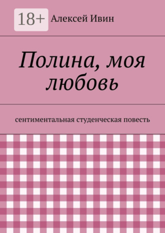 Обложка книги «Полина, моя любовь. сентиментальная студенческая повесть»