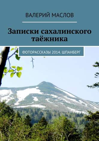 Валерий Михайлович Маслов. Записки сахалинского таёжника. Фоторассказы 2014. Шпанберг