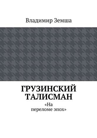 Владимир Валерьевич Земша. Грузинский талисман