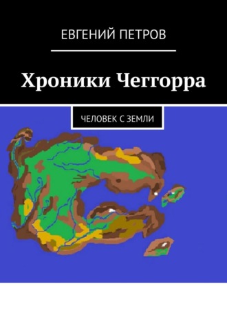 Евгений Петров. Хроники Чеггорра. Человек с Земли