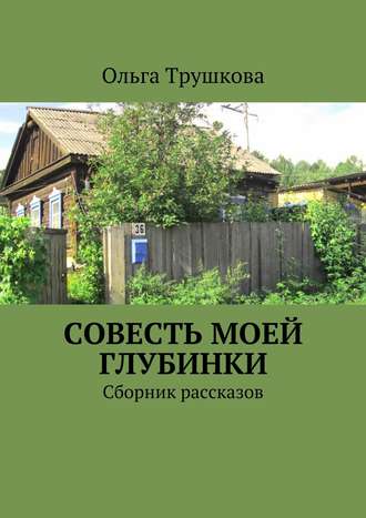 Ольга Трушкова. Совесть моей глубинки. Сборник рассказов