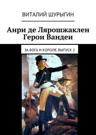 Обложка книги «Анри де Лярошжаклен. Герои Вандеи. За Бога и Короля. Выпуск 2»