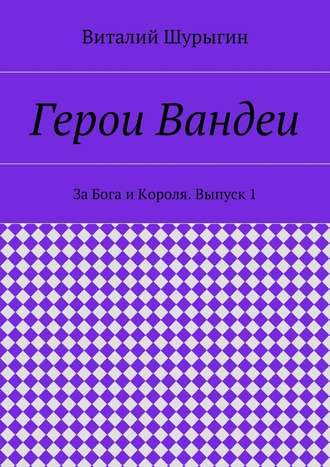 Обложка книги «Герои Вандеи. За Бога и Короля. Выпуск 1»