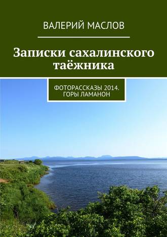 Валерий Михайлович Маслов. Записки сахалинского таёжника. Фоторассказы 2014. Горы Ламанон