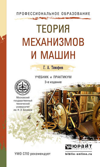 Г. А. Тимофеев. Теория механизмов и машин 3-е изд., пер. и доп. Учебник и практикум для СПО