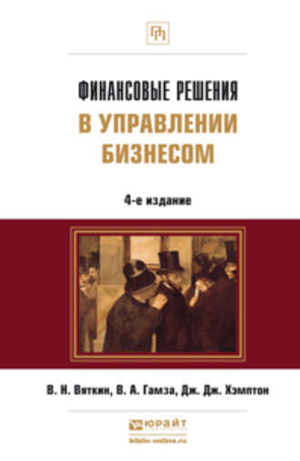 Владимир Андреевич Гамза. Финансовые решения в управлении бизнесом 4-е изд., пер. и доп. Учебно-практическое пособие