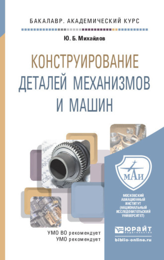 Юрий Борисович Михайлов. Конструирование деталей механизмов и машин. Учебное пособие для академического бакалавриата