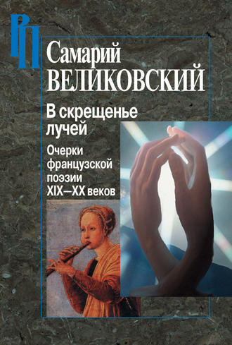 Самарий Великовский. В скрещенье лучей. Очерки французской поэзии XIX–XX веков