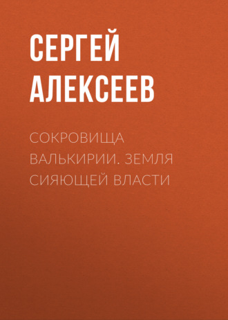 Сергей Алексеев. Сокровища Валькирии. Земля сияющей власти